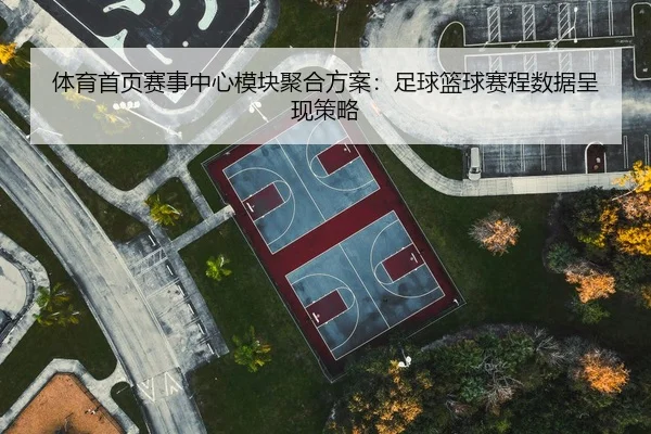 体育首页赛事中心模块聚合方案：足球篮球赛程数据呈现策略